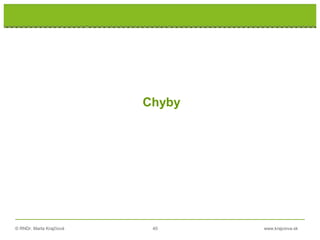 © RNDr. Marta Krajčíová 40 www.krajciova.sk
Chyby
 