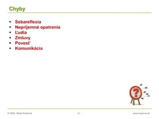 © RNDr. Marta Krajčíová 41 www.krajciova.sk
Chyby
 Sebareflexia
 Nepríjemné opatrenia
 Ľudia
 Zmluvy
 Povesť
 Komunikácia
 