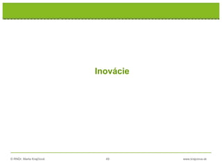 © RNDr. Marta Krajčíová 49 www.krajciova.sk
Inovácie
 