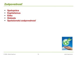 © RNDr. Marta Krajčíová 79 www.krajciova.sk
Zodpovednosť
 Spolupráca
 Kapitalizmus
 Etika
 Sloboda
 Spoločenská zodpovednosť
 