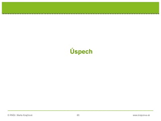 © RNDr. Marta Krajčíová 85 www.krajciova.sk
Úspech
 
