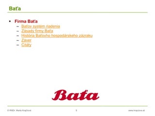© RNDr. Marta Krajčíová 9 www.krajciova.sk
Baťa
 Firma Baťa
– Baťov systém riadenia
– Zásady firmy Baťa
– História Baťovho hospodárskeho zázraku
– Záver
– Citáty
 