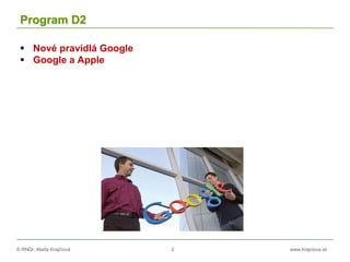 © RNDr. Marta Krajčíová 2 www.krajciova.sk
Program D2
 Nové pravidlá Google
 Google a Apple
 