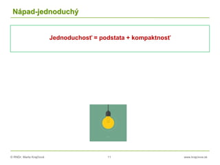 © RNDr. Marta Krajčíová 11 www.krajciova.sk
Nápad-jednoduchý
Jednoduchosť = podstata + kompaktnosť
 
