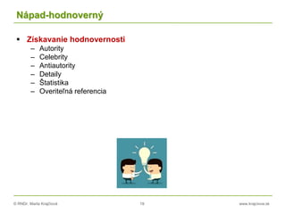 © RNDr. Marta Krajčíová 19 www.krajciova.sk
Nápad-hodnoverný
 Získavanie hodnovernosti
– Autority
– Celebrity
– Antiautority
– Detaily
– Štatistika
– Overiteľná referencia
 