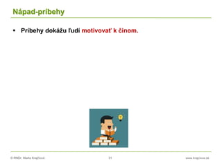 © RNDr. Marta Krajčíová 31 www.krajciova.sk
Nápad-príbehy
 Príbehy dokážu ľudí motivovať k činom.
 
