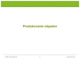 © RNDr. Marta Krajčíová 9 www.krajciova.sk
RNDr. Marta Krajčíová
Produkovanie nápadov
 