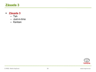 © RNDr. Marta Krajčíová 38 www.krajciova.sk
Zásada 3
 Zásada 3
– Ťah
– Just-in-time
– Kanban
 