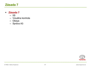 © RNDr. Marta Krajčíová 67 www.krajciova.sk
Zásada 7
 Zásada 7
– 5S
– Vizuálna kontrola
– Obeya
– Správa A3
 