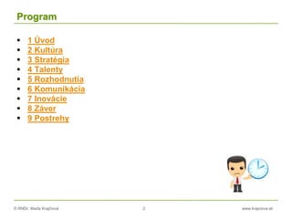 © RNDr. Marta Krajčíová 2 www.krajciova.sk
Program
 1 Úvod
 2 Kultúra
 3 Stratégia
 4 Talenty
 5 Rozhodnutia
 6 Komunikácia
 7 Inovácie
 8 Záver
 9 Postrehy
 