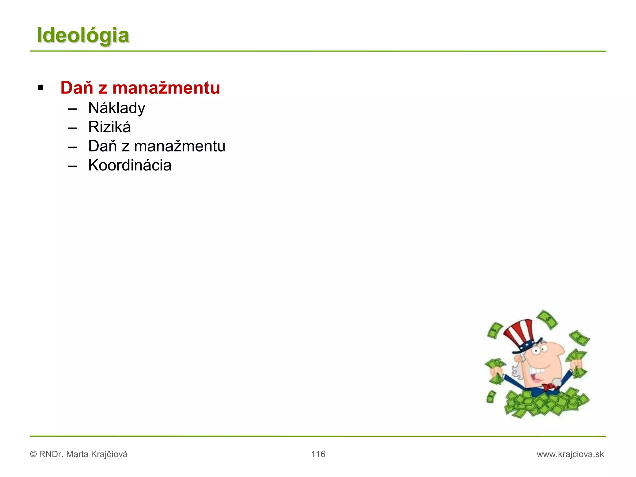 © RNDr. Marta Krajčíová 116 www.krajciova.sk
Ideológia
 Daň z manažmentu
– Náklady
– Riziká
– Daň z manažmentu
– Koordinácia
 