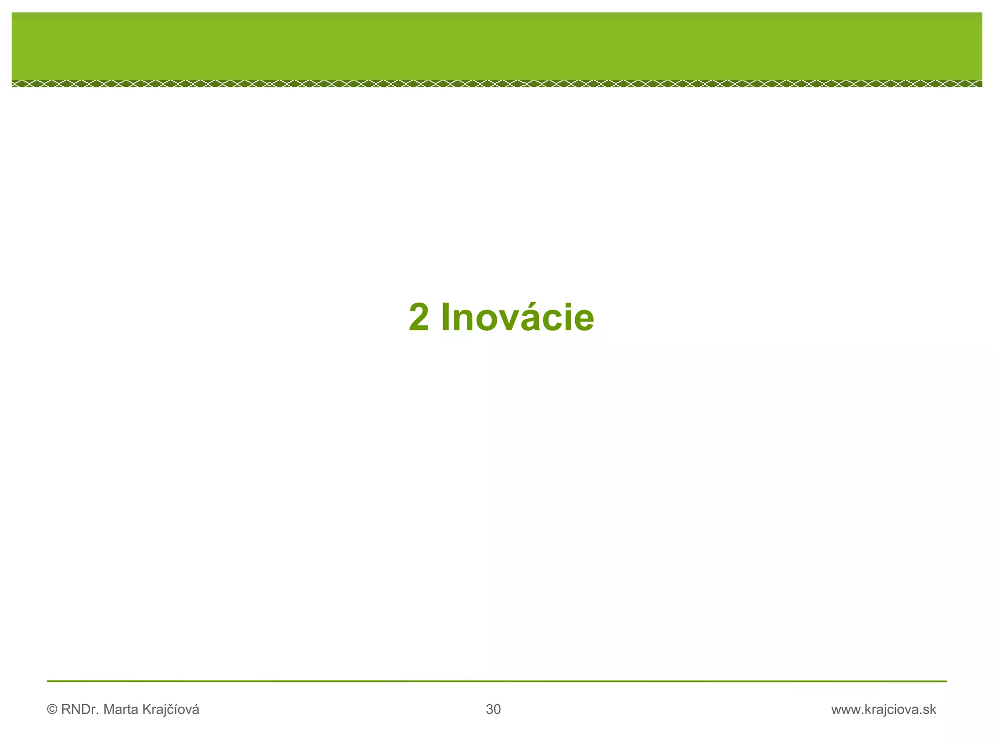 © RNDr. Marta Krajčíová 30 www.krajciova.sk
2 Inovácie
 