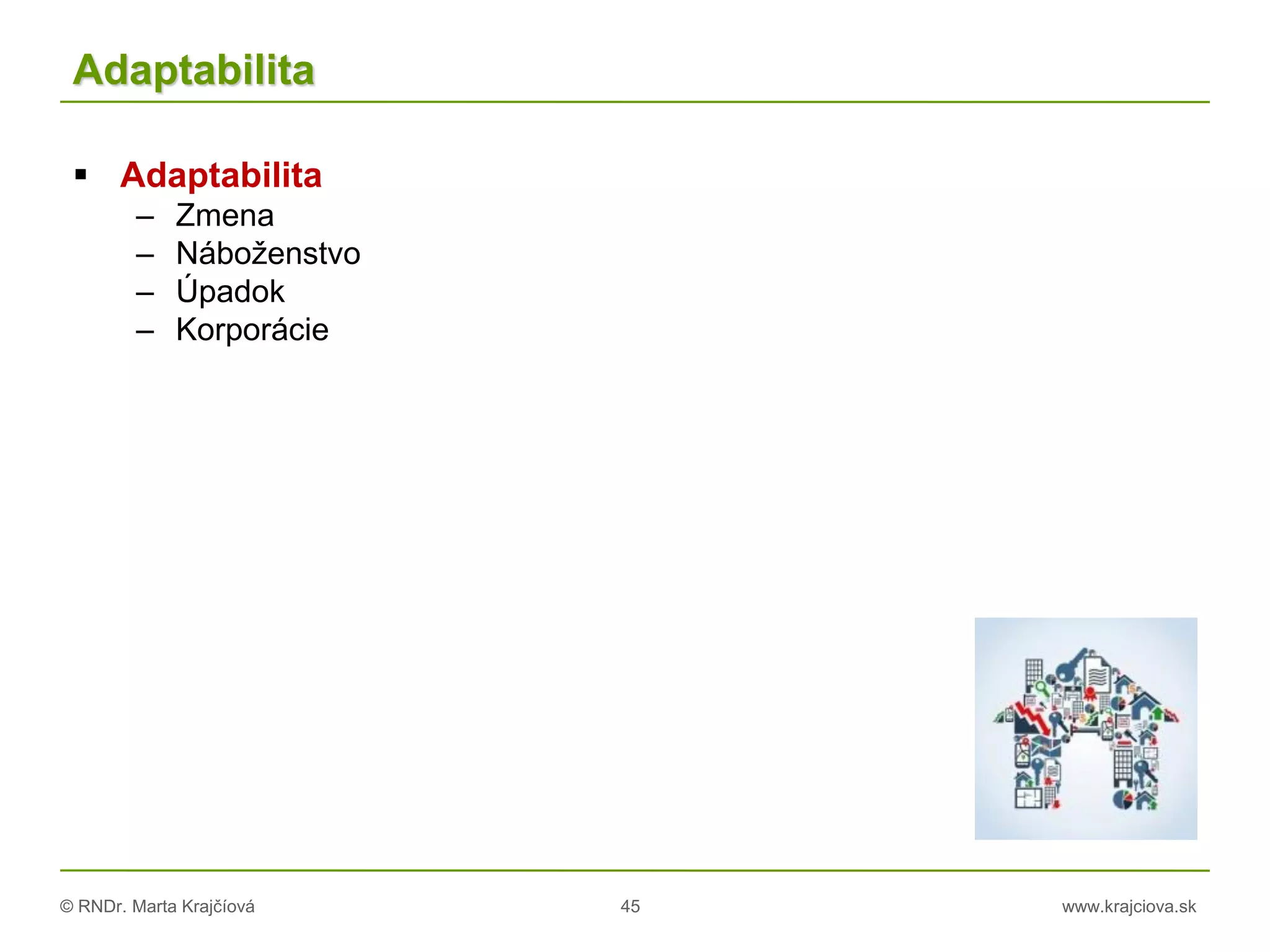 © RNDr. Marta Krajčíová 45 www.krajciova.sk
Adaptabilita
 Adaptabilita
– Zmena
– Náboženstvo
– Úpadok
– Korporácie
 