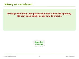 © RNDr. Marta Krajčíová 28 www.krajciova.sk
Názory na manažment
Existuje veľa firiem, kde pretrvávajú ešte stále staré spôsoby.
Na čom dnes záleží, je, aby sme to zmenili.
 