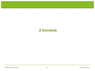 © RNDr. Marta Krajčíová 30 www.krajciova.sk
2 Inovácie
 