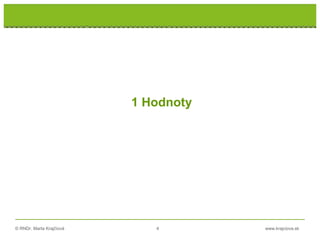 © RNDr. Marta Krajčíová 4 www.krajciova.sk
1 Hodnoty
 
