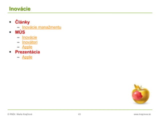 © RNDr. Marta Krajčíová 43 www.krajciova.sk
Inovácie
 Články
– Inovácie manažmentu
 MÚS
– Inovácie
– Inovátori
– Apple
 Prezentácia
– Apple
 