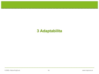 © RNDr. Marta Krajčíová 44 www.krajciova.sk
RNDr. Marta Krajčíová
3 Adaptabilita
 