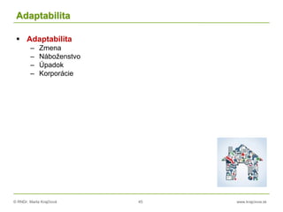 © RNDr. Marta Krajčíová 45 www.krajciova.sk
Adaptabilita
 Adaptabilita
– Zmena
– Náboženstvo
– Úpadok
– Korporácie
 