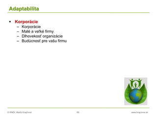 © RNDr. Marta Krajčíová 69 www.krajciova.sk
Adaptabilita
 Korporácie
– Korporácie
– Malé a veľké firmy
– Dlhovekosť organizácie
– Budúcnosť pre vašu firmu
 