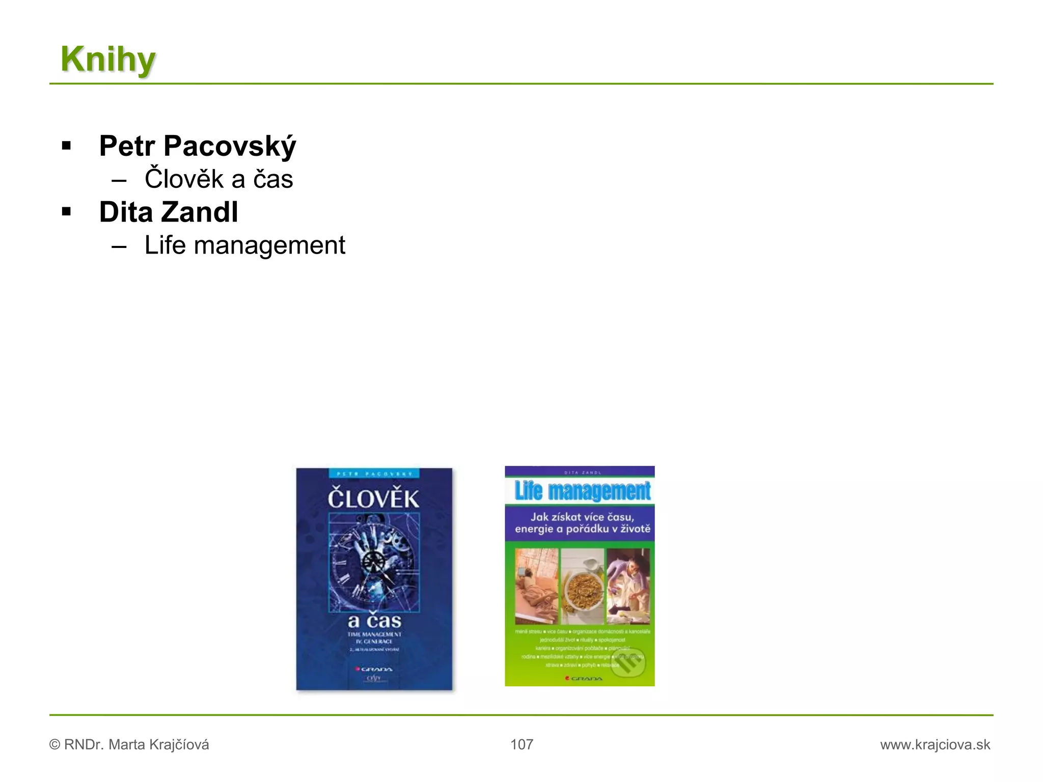 © RNDr. Marta Krajčíová 107 www.krajciova.sk
Knihy
 Petr Pacovský
– Člověk a čas
 Dita Zandl
– Life management
 