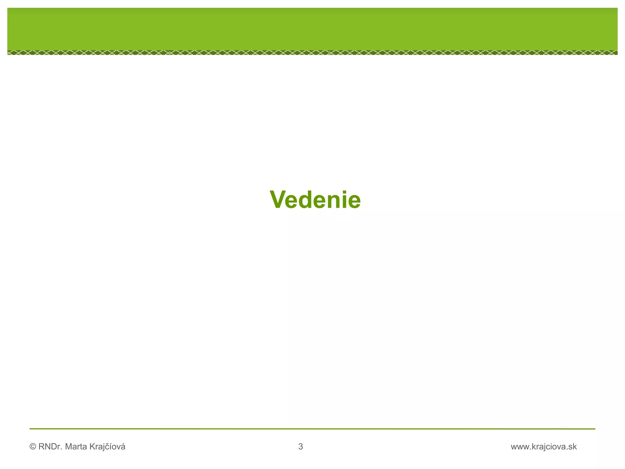 © RNDr. Marta Krajčíová 3 www.krajciova.sk
Vedenie
 