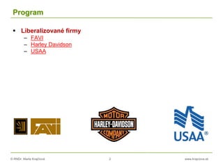© RNDr. Marta Krajčíová 2 www.krajciova.sk
Program
 Liberalizované firmy
– FAVI
– Harley Davidson
– USAA
 