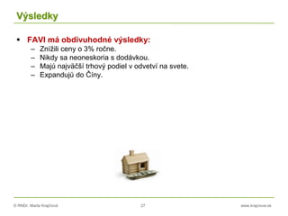 © RNDr. Marta Krajčíová 27 www.krajciova.sk
Výsledky
 FAVI má obdivuhodné výsledky:
– Znížili ceny o 3% ročne.
– Nikdy sa neoneskoria s dodávkou.
– Majú najväčší trhový podiel v odvetví na svete.
– Expandujú do Číny.
 