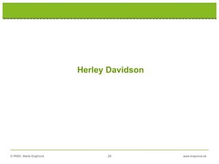 © RNDr. Marta Krajčíová 28 www.krajciova.sk
Herley Davidson
 