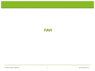 © RNDr. Marta Krajčíová 3 www.krajciova.sk
FAVI
 