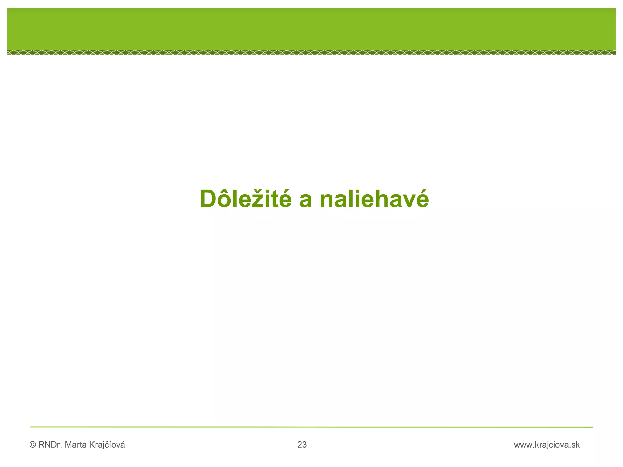 © RNDr. Marta Krajčíová 23 www.krajciova.sk
Dôležité a naliehavé
 