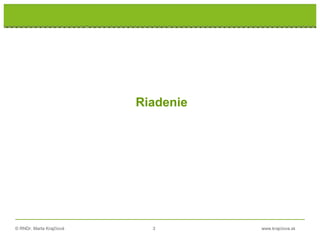 © RNDr. Marta Krajčíová 3 www.krajciova.sk
Riadenie
 