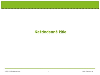 © RNDr. Marta Krajčíová 31 www.krajciova.sk
Každodenné žitie
 