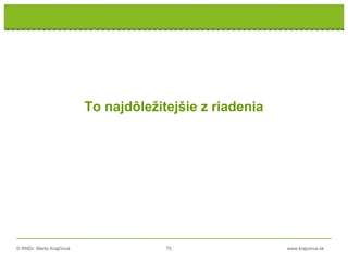 © RNDr. Marta Krajčíová 75 www.krajciova.sk
To najdôležitejšie z riadenia
 
