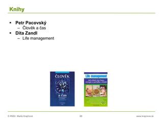 © RNDr. Marta Krajčíová 88 www.krajciova.sk
Knihy
 Petr Pacovský
– Člověk a čas
 Dita Zandl
– Life management
 