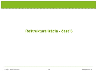 © RNDr. Marta Krajčíová 108 www.krajciova.sk
Reštrukturalizácia - časť 6
 