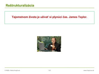 © RNDr. Marta Krajčíová 123 www.krajciova.sk
Reštrukturalizácia
Tajomstvom života je užívať si plynúci čas. James Taylor.
 