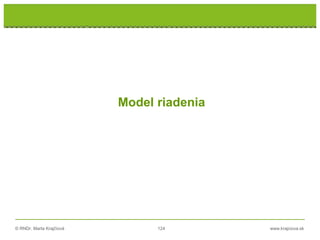 © RNDr. Marta Krajčíová 124 www.krajciova.sk
Model riadenia
 
