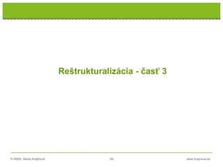 © RNDr. Marta Krajčíová 59 www.krajciova.sk
Reštrukturalizácia - časť 3
 