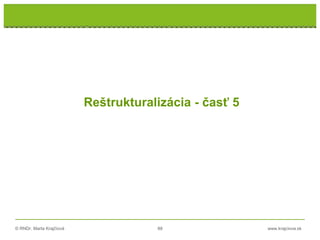 © RNDr. Marta Krajčíová 88 www.krajciova.sk
Reštrukturalizácia - časť 5
 