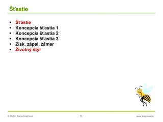 © RNDr. Marta Krajčíová 73 www.krajciova.sk
Šťastie
 Šťastie
 Koncepcia šťastia 1
 Koncepcia šťastia 2
 Koncepcia šťastia 3
 Zisk, zápal, zámer
 Životný štýl
 