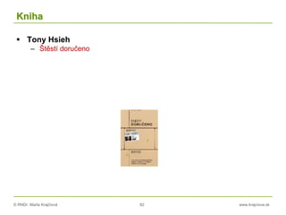 © RNDr. Marta Krajčíová 82 www.krajciova.sk
Kniha
 Tony Hsieh
– Štěstí doručeno
 