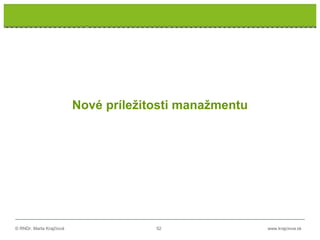 © RNDr. Marta Krajčíová 52 www.krajciova.sk
RNDr. Marta Krajčíová
Nové príležitosti manažmentu
 
