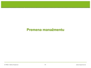 © RNDr. Marta Krajčíová 75 www.krajciova.sk
RNDr. Marta Krajčíová
Premena manažmentu
 