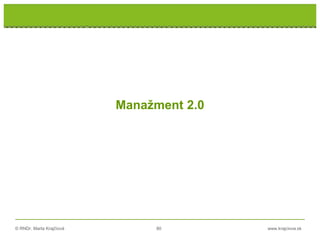 © RNDr. Marta Krajčíová 80 www.krajciova.sk
RNDr. Marta Krajčíová
Manažment 2.0
 