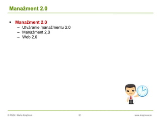 © RNDr. Marta Krajčíová 81 www.krajciova.sk
Manažment 2.0
 Manažment 2.0
– Utváranie manažmentu 2.0
– Manažment 2.0
– Web 2.0
 