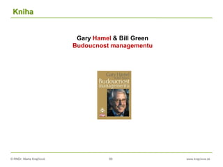 © RNDr. Marta Krajčíová 99 www.krajciova.sk
Kniha
Gary Hamel & Bill Green
Budoucnost managementu
 