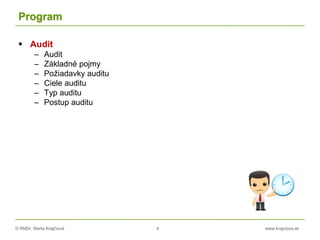 © RNDr. Marta Krajčíová 4 www.krajciova.sk
Program
 Audit
– Audit
– Základné pojmy
– Požiadavky auditu
– Ciele auditu
– Typ auditu
– Postup auditu
 