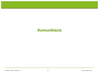 © RNDr. Marta Krajčíová 37 www.krajciova.sk
Komunikácia
 