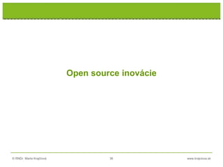 © RNDr. Marta Krajčíová 36 www.krajciova.sk
RNDr. Marta Krajčíová
Open source inovácie
 